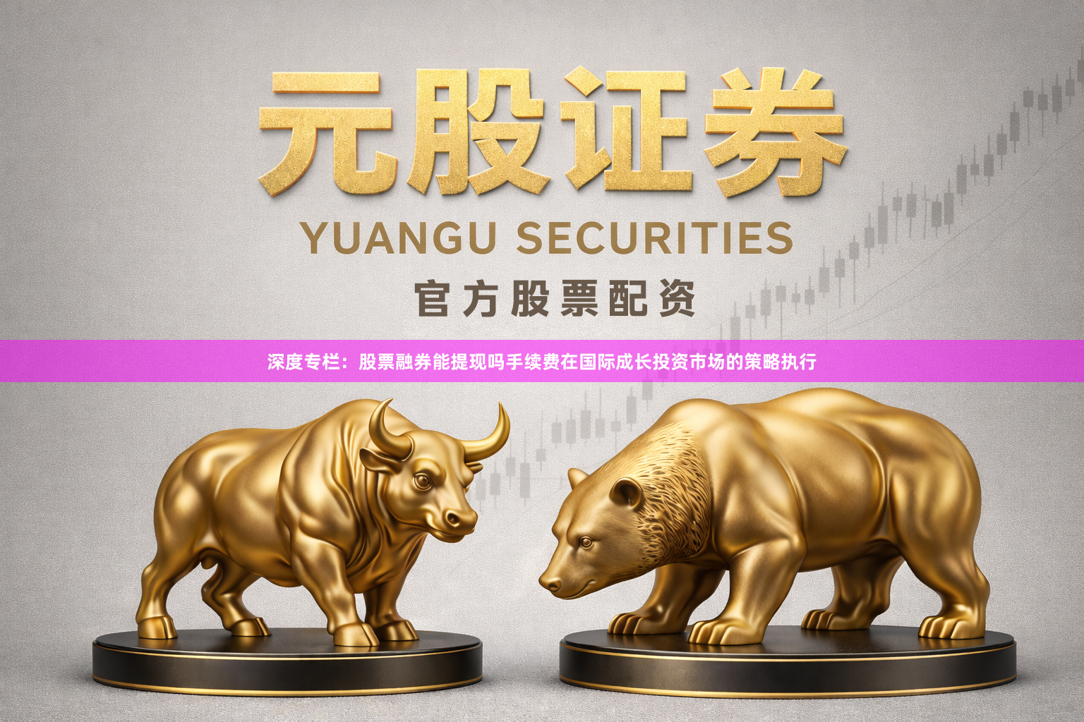 深度专栏：股票融券能提现吗手续费在国际成长投资市场的策略执行